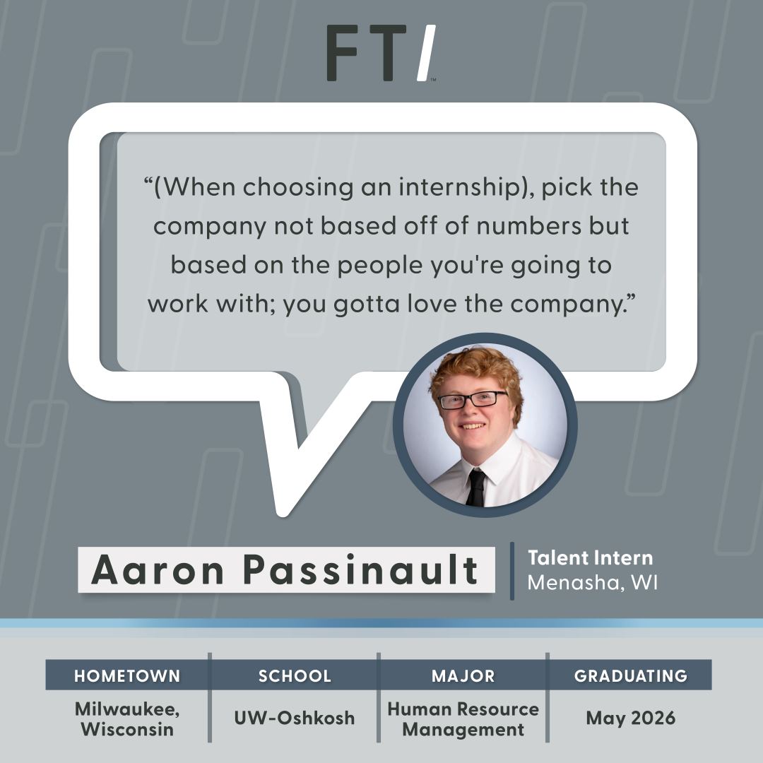"(When choosing an internship), pick the company not based off of numbers but based on the people you're going to work with; you gotta love the company." - Aaron Passinault | Talent Intern